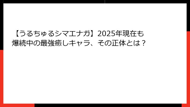 【うるちゅるシマエナガ】2025年現在も爆続中の最強癒しキャラ、その正体とは?