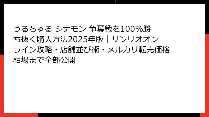 うるちゅる シナモン 争奪戦を100%勝ち抜く購入方法2025年版｜サンリオオンライン攻略・店舗並び術・メルカリ転売価格相場まで全部公開