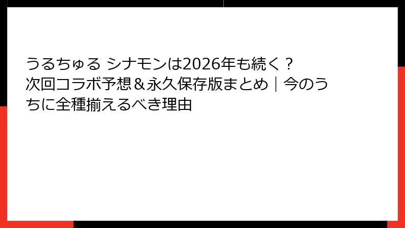 うるちゅる シナモンは2026年も続く？次回コラボ予想＆永久保存版まとめ｜今のうちに全種揃えるべき理由