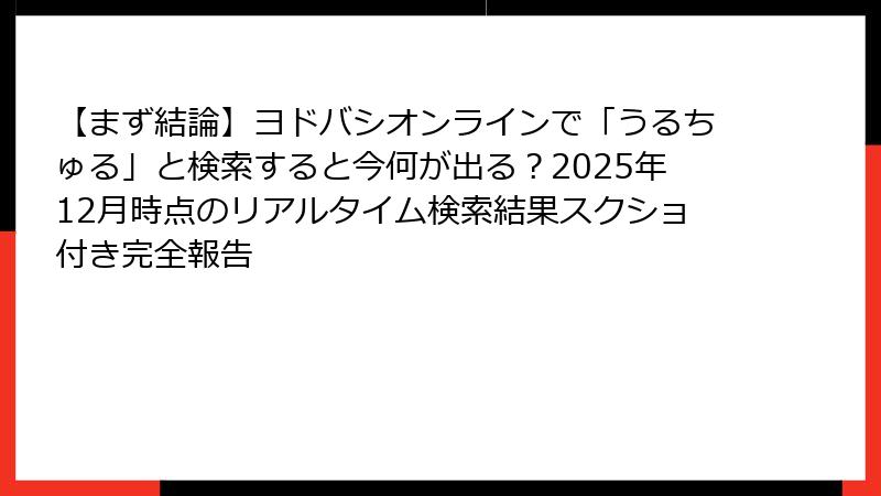 【まず結論】ヨドバシオンラインで「うるちゅる」と検索すると今何が出る？2025年12月時点のリアルタイム検索結果スクショ付き完全報告