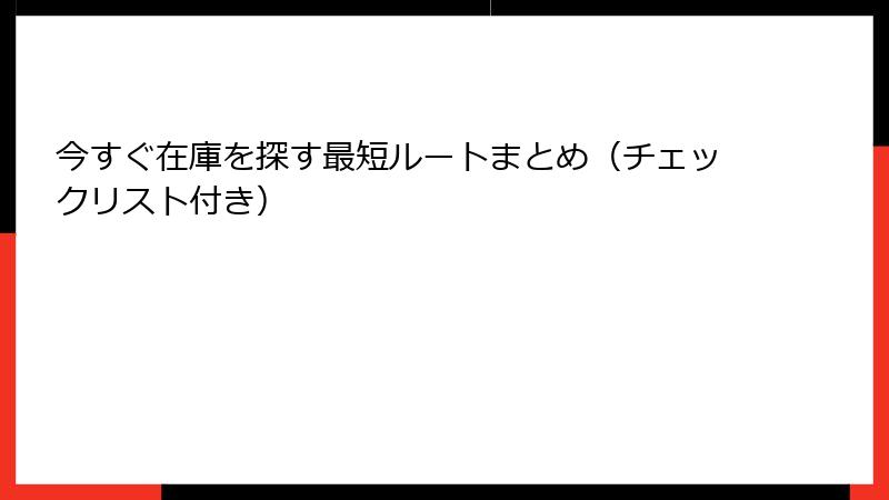 今すぐ在庫を探す最短ルートまとめ（チェックリスト付き）
