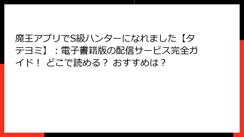 魔王アプリでS級ハンターになれました【タテヨミ】:電子書籍版の配信サービス完全ガイド! どこで読める? おすすめは?