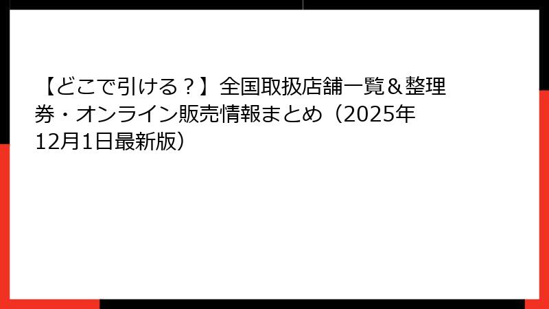 【どこで引ける？】全国取扱店舗一覧＆整理券・オンライン販売情報まとめ（2025年12月1日最新版）