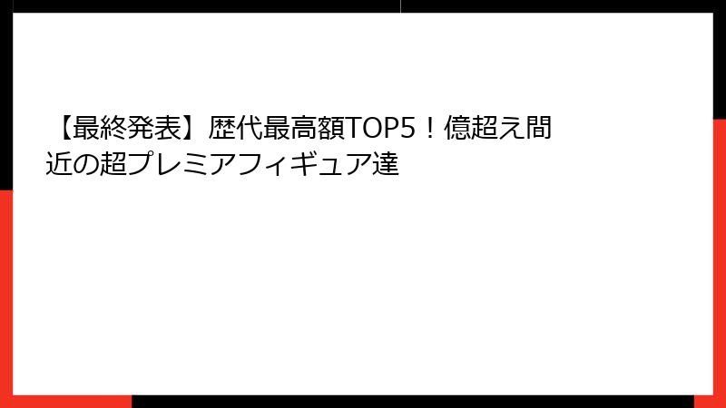 【最終発表】歴代最高額TOP5！億超え間近の超プレミアフィギュア達