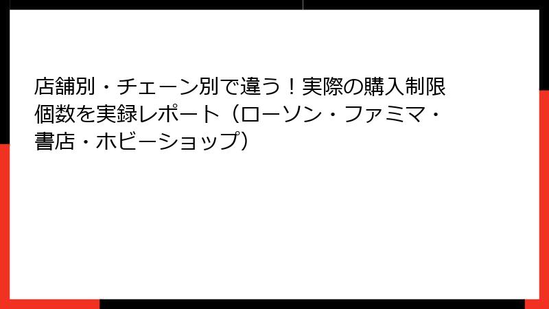 店舗別・チェーン別で違う！実際の購入制限個数を実録レポート（ローソン・ファミマ・書店・ホビーショップ）