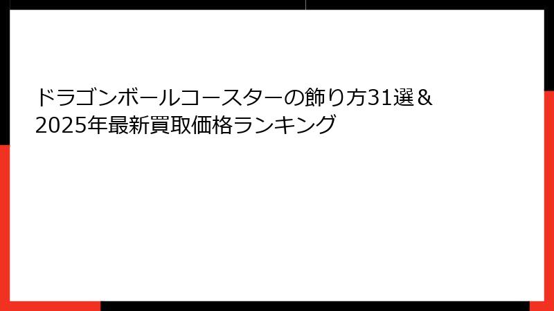 ドラゴンボールコースターの飾り方31選＆2025年最新買取価格ランキング