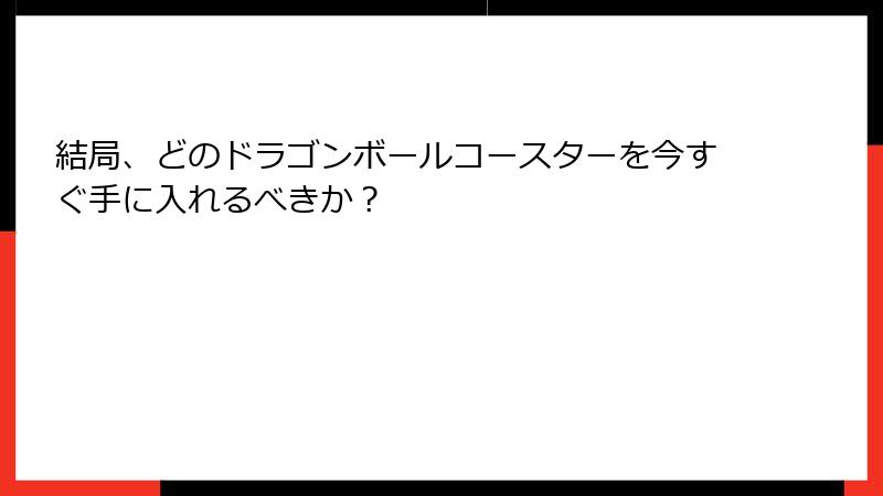結局、どのドラゴンボールコースターを今すぐ手に入れるべきか？