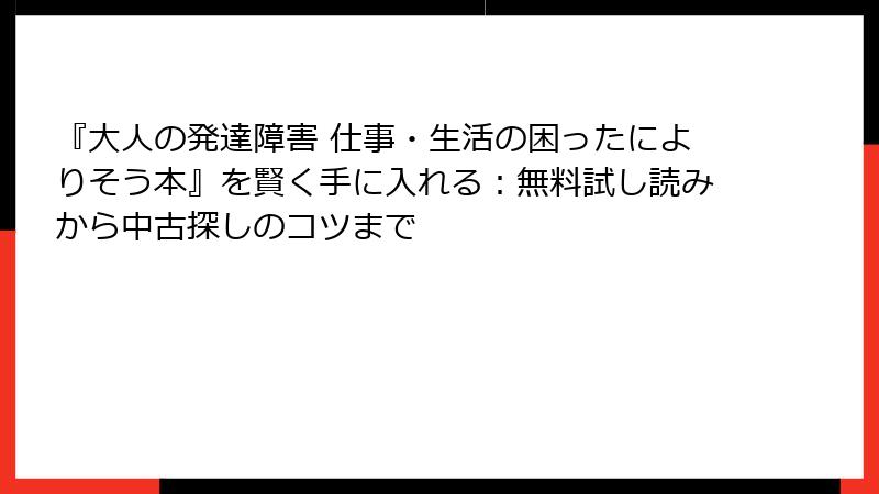 『大人の発達障害 仕事・生活の困ったによりそう本』を賢く手に入れる：無料試し読みから中古探しのコツまで