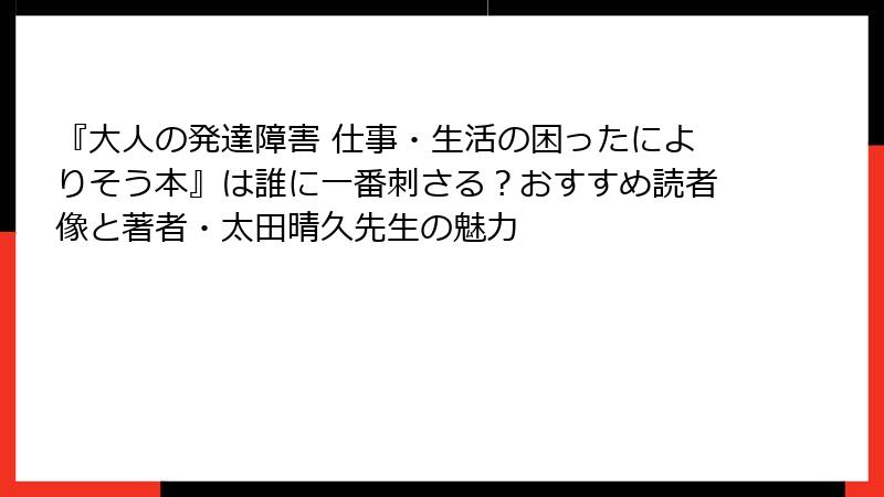 『大人の発達障害 仕事・生活の困ったによりそう本』は誰に一番刺さる？おすすめ読者像と著者・太田晴久先生の魅力