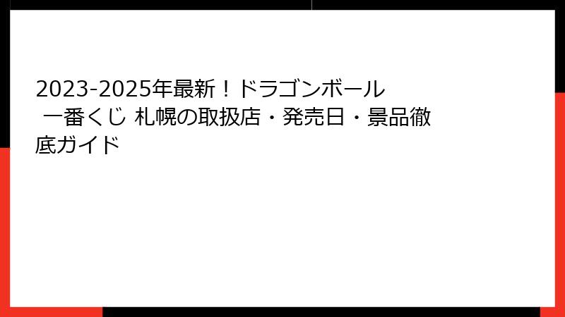 2023-2025年最新！ドラゴンボール 一番くじ 札幌の取扱店・発売日・景品徹底ガイド