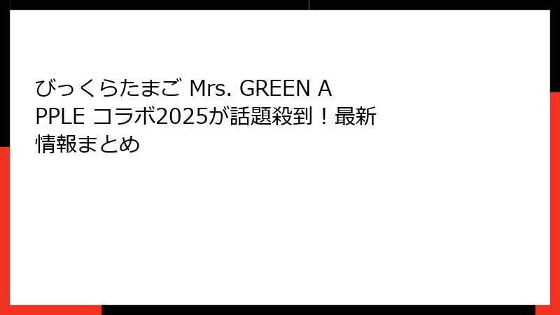 びっくらたまご Mrs. GREEN APPLE コラボ2025が話題殺到！最新情報まとめ