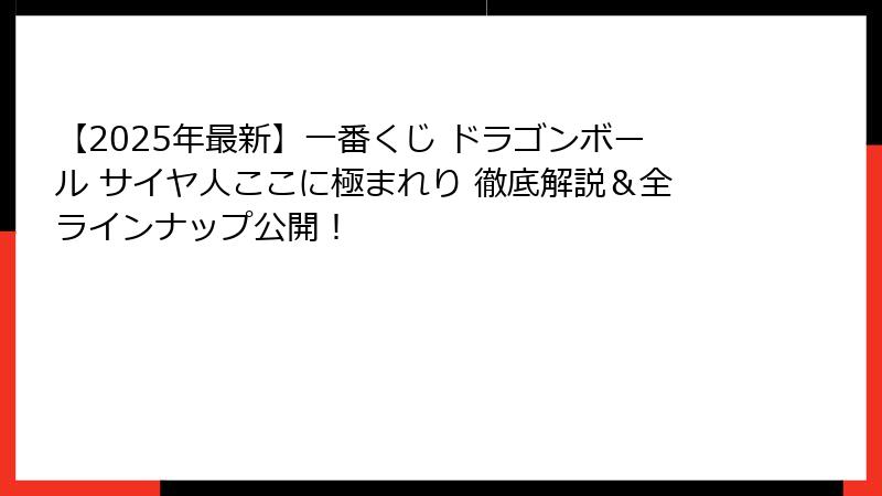 【2025年最新】一番くじ ドラゴンボール サイヤ人ここに極まれり 徹底解説＆全ラインナップ公開！