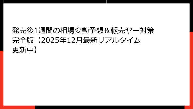 発売後1週間の相場変動予想＆転売ヤー対策完全版【2025年12月最新リアルタイム更新中】