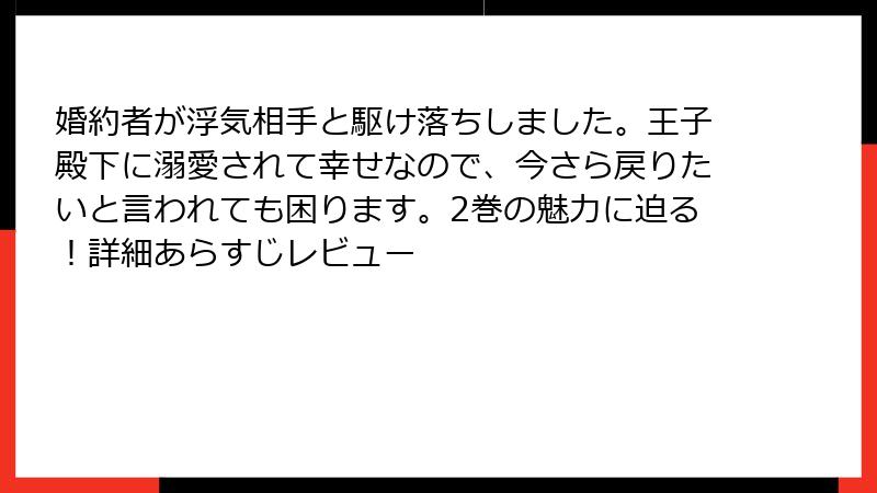 婚約者が浮気相手と駆け落ちしました。王子殿下に溺愛されて幸せなので、今さら戻りたいと言われても困ります。2巻の魅力に迫る！詳細あらすじレビュー
