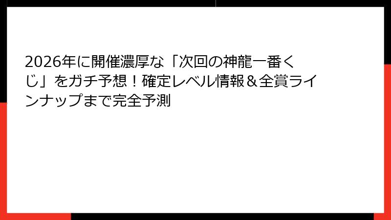 2026年に開催濃厚な「次回の神龍一番くじ」をガチ予想！確定レベル情報＆全賞ラインナップまで完全予測