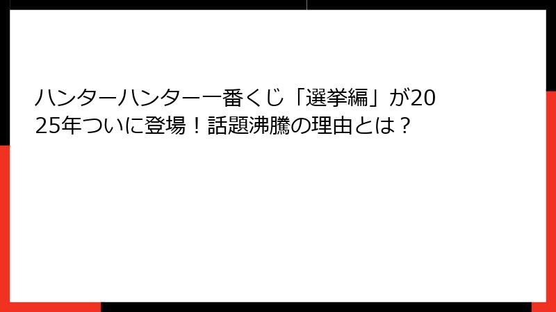 ハンターハンター一番くじ「選挙編」が2025年ついに登場！話題沸騰の理由とは？