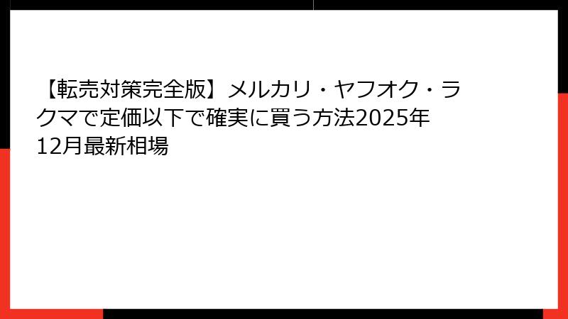 【転売対策完全版】メルカリ・ヤフオク・ラクマで定価以下で確実に買う方法2025年12月最新相場