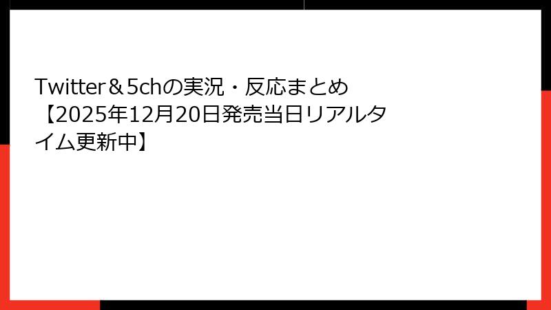 Twitter＆5chの実況・反応まとめ【2025年12月20日発売当日リアルタイム更新中】