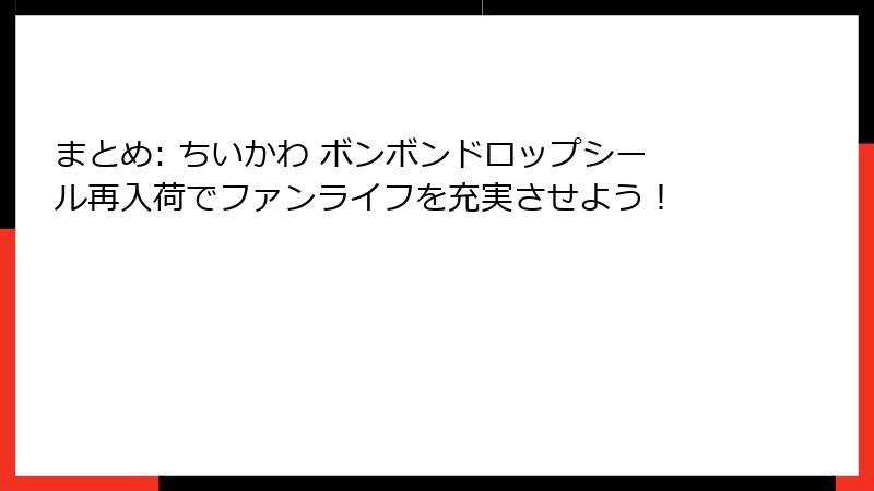 まとめ: ちいかわ ボンボンドロップシール再入荷でファンライフを充実させよう!