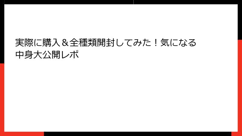実際に購入＆全種類開封してみた！気になる中身大公開レポ