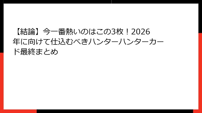【結論】今一番熱いのはこの3枚！2026年に向けて仕込むべきハンターハンターカード最終まとめ