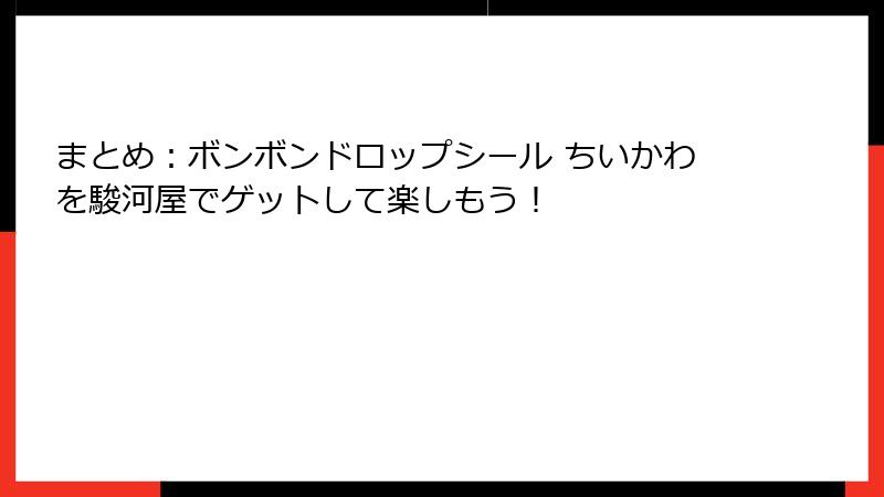 まとめ：ボンボンドロップシール ちいかわを駿河屋でゲットして楽しもう！