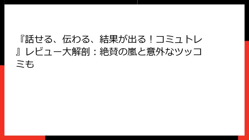 『話せる、伝わる、結果が出る！コミュトレ』レビュー大解剖：絶賛の嵐と意外なツッコミも