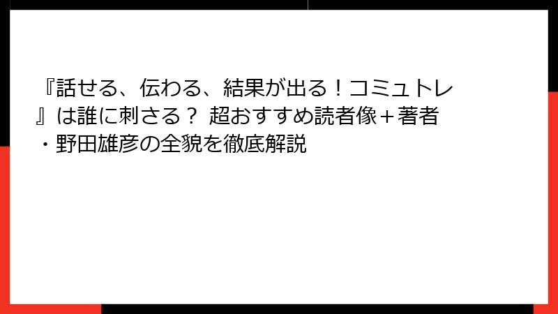 『話せる、伝わる、結果が出る！コミュトレ』は誰に刺さる？ 超おすすめ読者像＋著者・野田雄彦の全貌を徹底解説