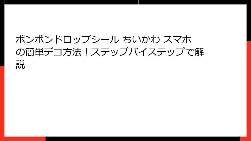 ボンボンドロップシール ちいかわ スマホの簡単デコ方法!ステップバイステップで解説