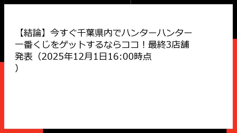【結論】今すぐ千葉県内でハンターハンター一番くじをゲットするならココ!最終3店舗発表(2025年12月1日16:00時点)