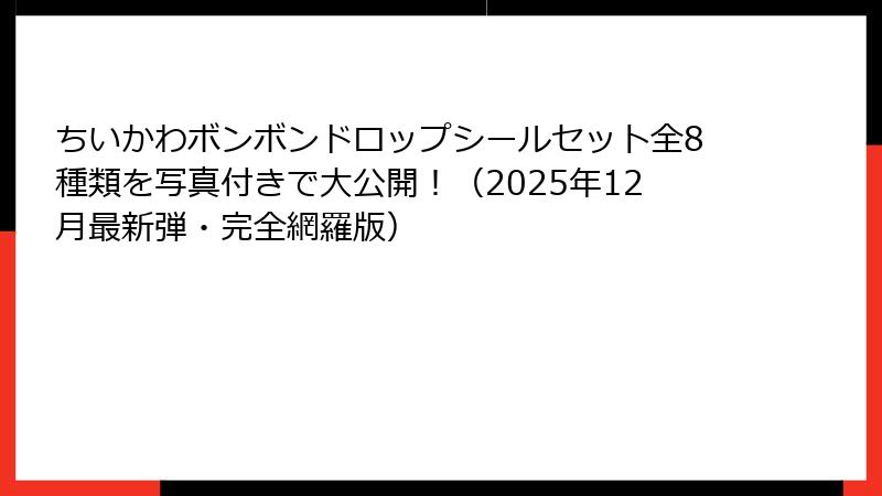 ちいかわボンボンドロップシールセット全8種類を写真付きで大公開！（2025年12月最新弾・完全網羅版）