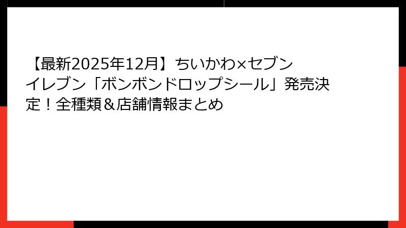 【最新2025年12月】ちいかわ×セブンイレブン「ボンボンドロップシール」発売決定!全種類&店舗情報まとめ