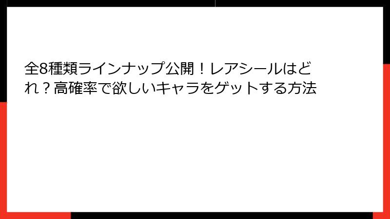 全8種類ラインナップ公開!レアシールはどれ?高確率で欲しいキャラをゲットする方法