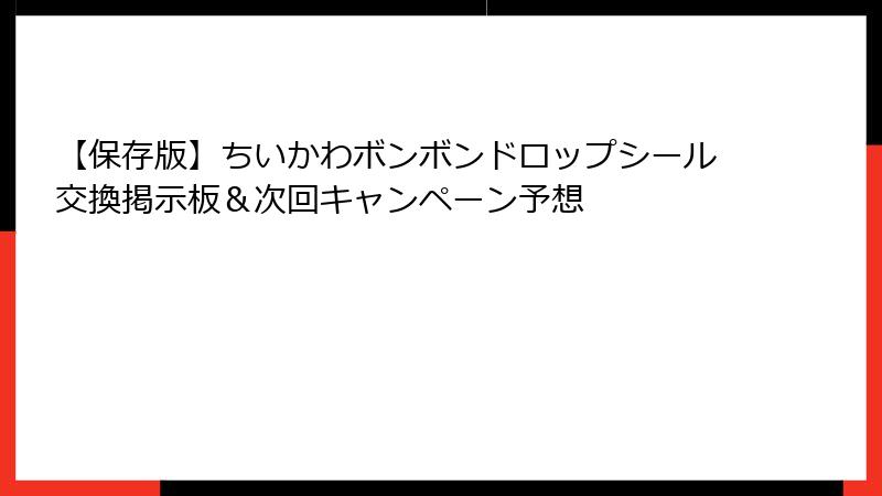 【保存版】ちいかわボンボンドロップシール交換掲示板&次回キャンペーン予想