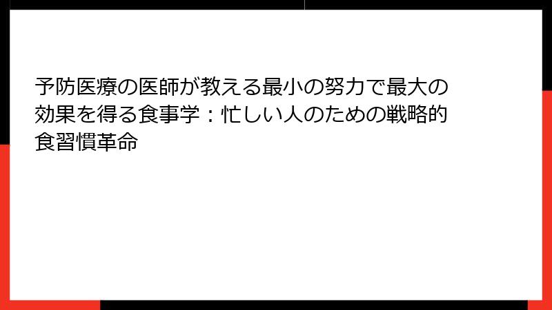 予防医療の医師が教える最小の努力で最大の効果を得る食事学：忙しい人のための戦略的食習慣革命