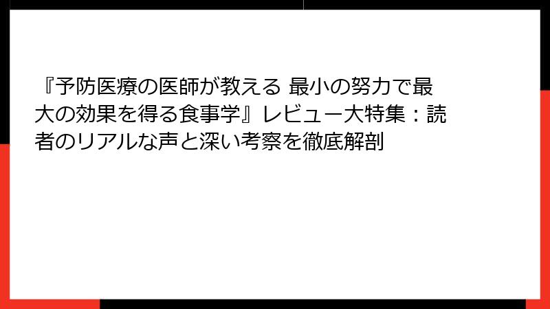 『予防医療の医師が教える 最小の努力で最大の効果を得る食事学』レビュー大特集：読者のリアルな声と深い考察を徹底解剖