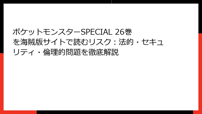 ポケットモンスターSPECIAL 26巻を海賊版サイトで読むリスク:法的・セキュリティ・倫理的問題を徹底解説
