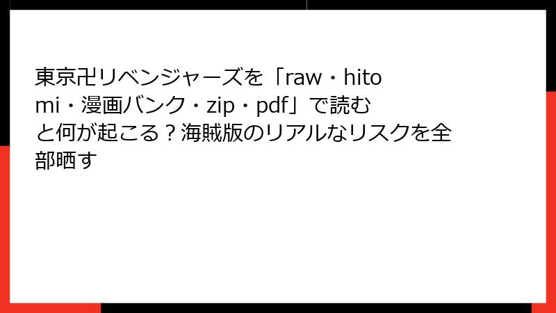 東京卍リベンジャーズを「raw・hitomi・漫画バンク・zip・pdf」で読むと何が起こる？海賊版のリアルなリスクを全部晒す