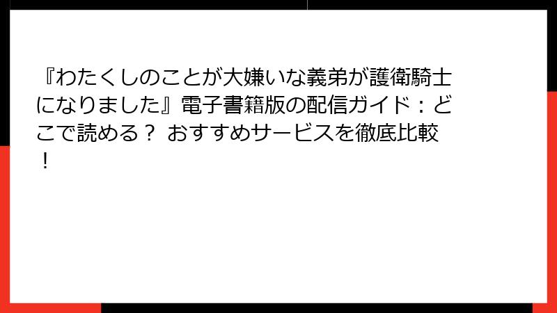 『わたくしのことが大嫌いな義弟が護衛騎士になりました』電子書籍版の配信ガイド：どこで読める？ おすすめサービスを徹底比較！