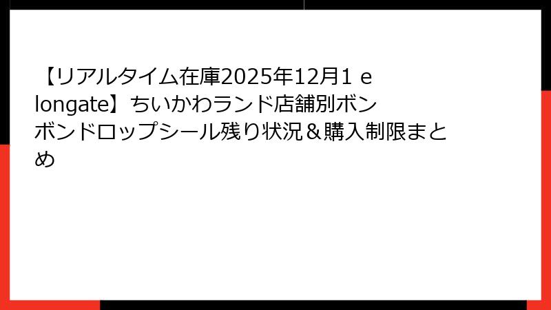 【リアルタイム在庫2025年12月1 elongate】ちいかわランド店舗別ボンボンドロップシール残り状況&購入制限まとめ