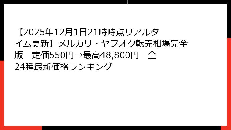 【2025年12月1日21時時点リアルタイム更新】メルカリ・ヤフオク転売相場完全版 定価550円→最高48,800円 全24種最新価格ランキング