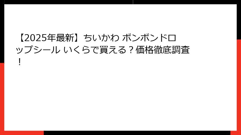 【2025年最新】ちいかわ ボンボンドロップシール いくらで買える？価格徹底調査！