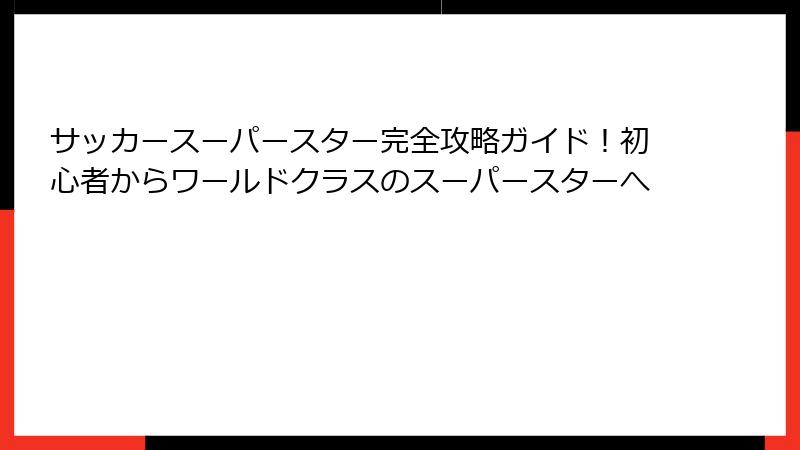サッカースーパースター完全攻略ガイド！初心者からワールドクラスのスーパースターへ