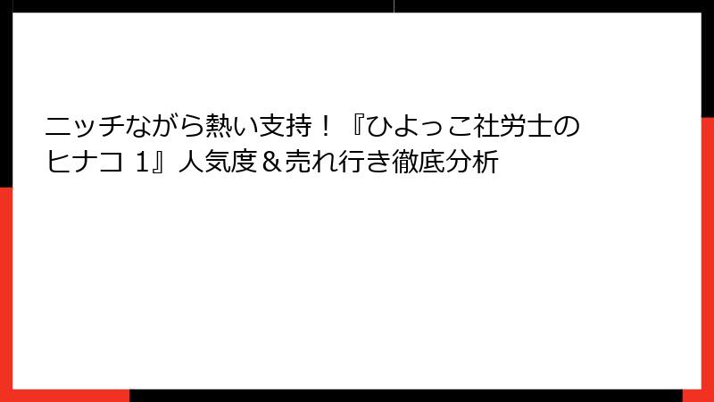 ニッチながら熱い支持！『ひよっこ社労士のヒナコ 1』人気度＆売れ行き徹底分析