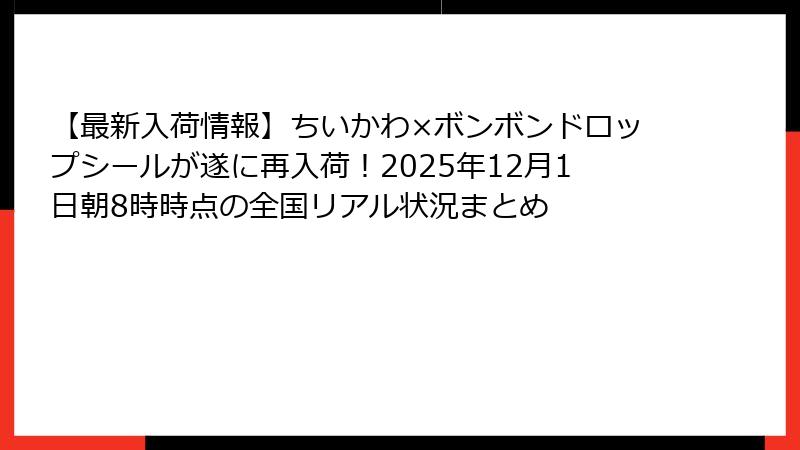 【最新入荷情報】ちいかわ×ボンボンドロップシールが遂に再入荷!2025年12月1日朝8時時点の全国リアル状況まとめ