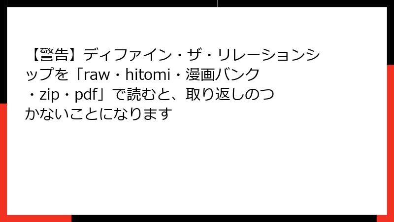 【警告】ディファイン・ザ・リレーションシップを「raw・hitomi・漫画バンク・zip・pdf」で読むと、取り返しのつかないことになります