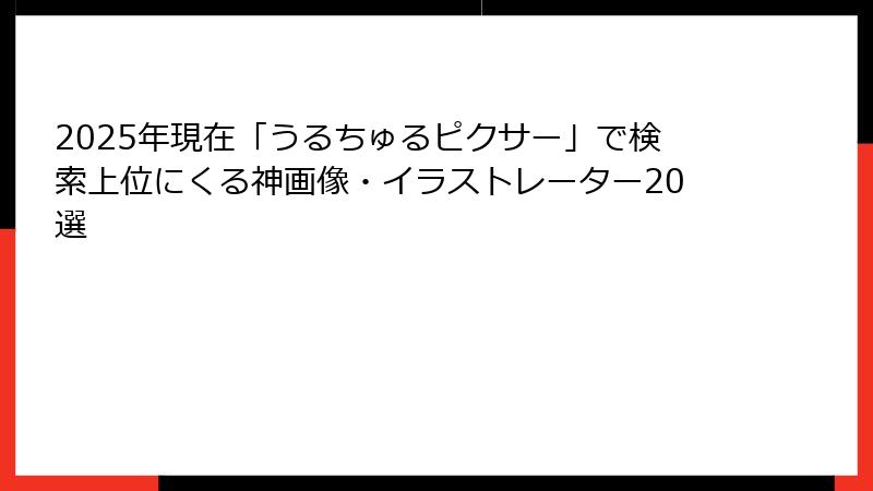 2025年現在「うるちゅるピクサー」で検索上位にくる神画像・イラストレーター20選