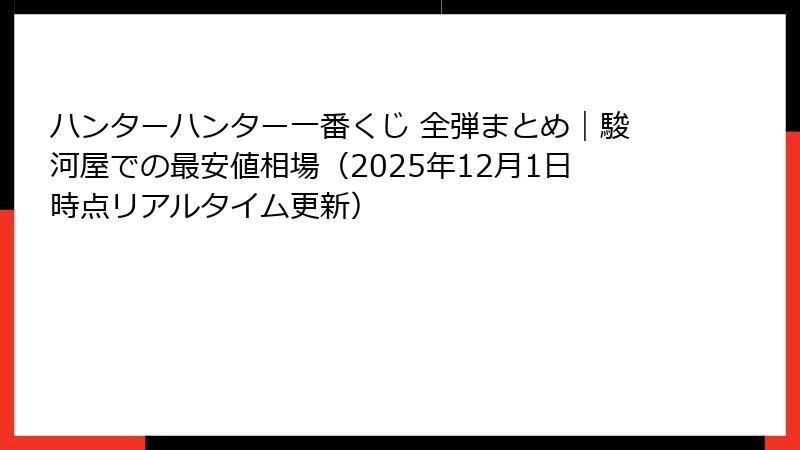 ハンターハンター一番くじ 全弾まとめ｜駿河屋での最安値相場（2025年12月1日時点リアルタイム更新）