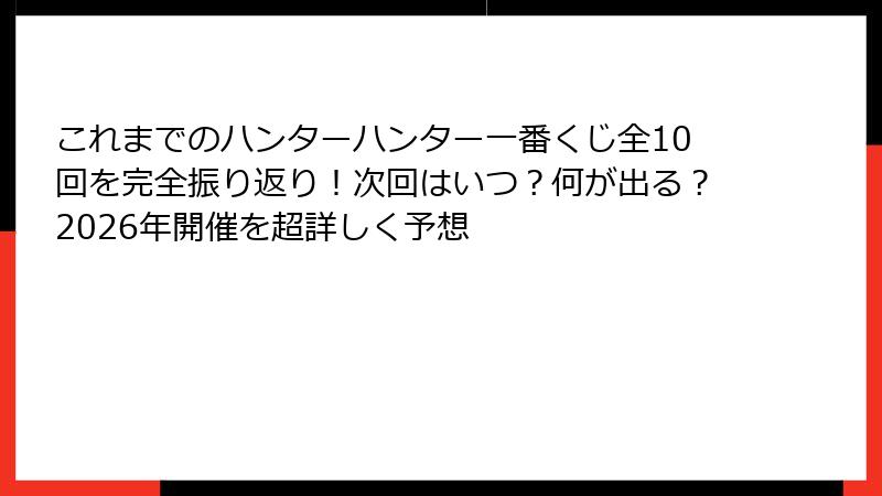 これまでのハンターハンター一番くじ全10回を完全振り返り！次回はいつ？何が出る？2026年開催を超詳しく予想