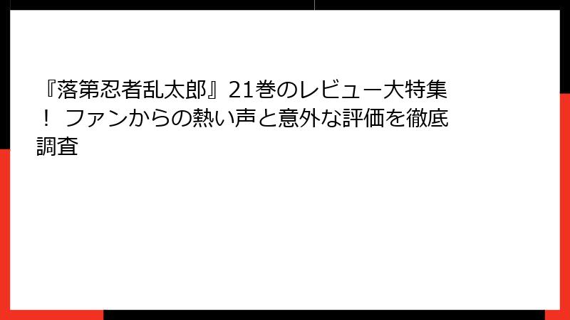 『落第忍者乱太郎』21巻のレビュー大特集! ファンからの熱い声と意外な評価を徹底調査